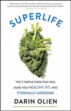 SuperLife: The 5 Simple Fixes That Will Make You Healthy, Fit, and Eternally Awesome